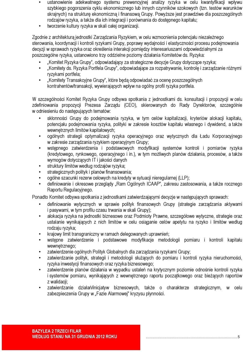 Powyższe jest prawdziwe dla poszczególnych rodzajów ryzyka, a także dla ich integracji i porównania do dostępnego kapitału; tworzenie kultury ryzyka w skali całej organizacji.