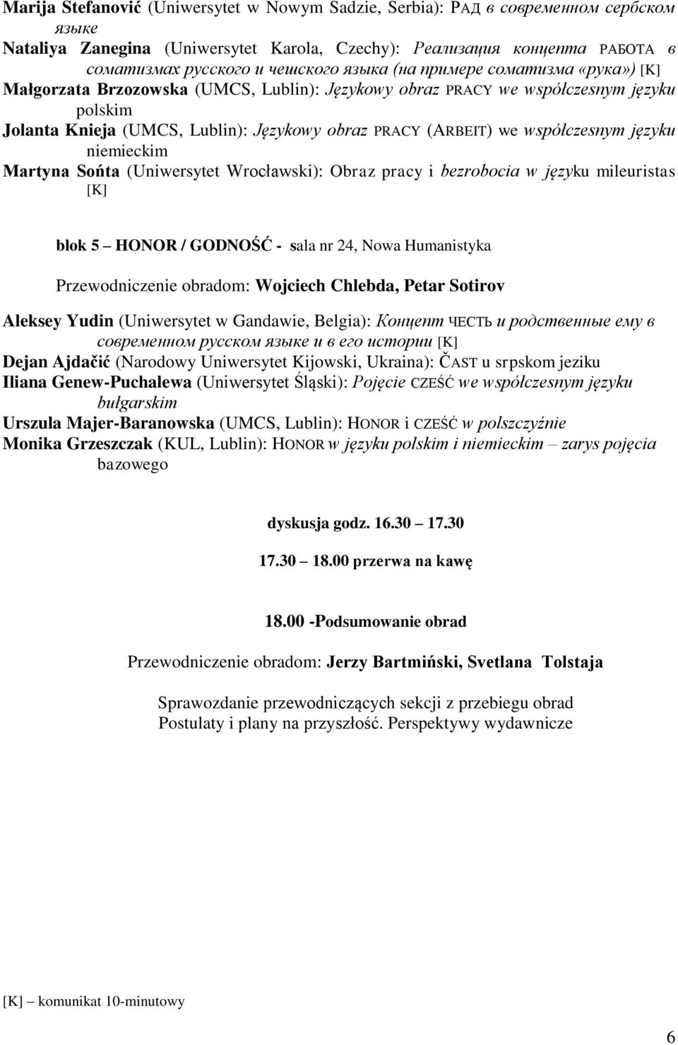 współczesnym języku niemieckim Martyna Sońta (Uniwersytet Wrocławski): Obraz pracy i bezrobocia w języku mileuristas [K] blok 5 HONOR / GODNOŚĆ - sala nr 24, Nowa Humanistyka Przewodniczenie obradom: