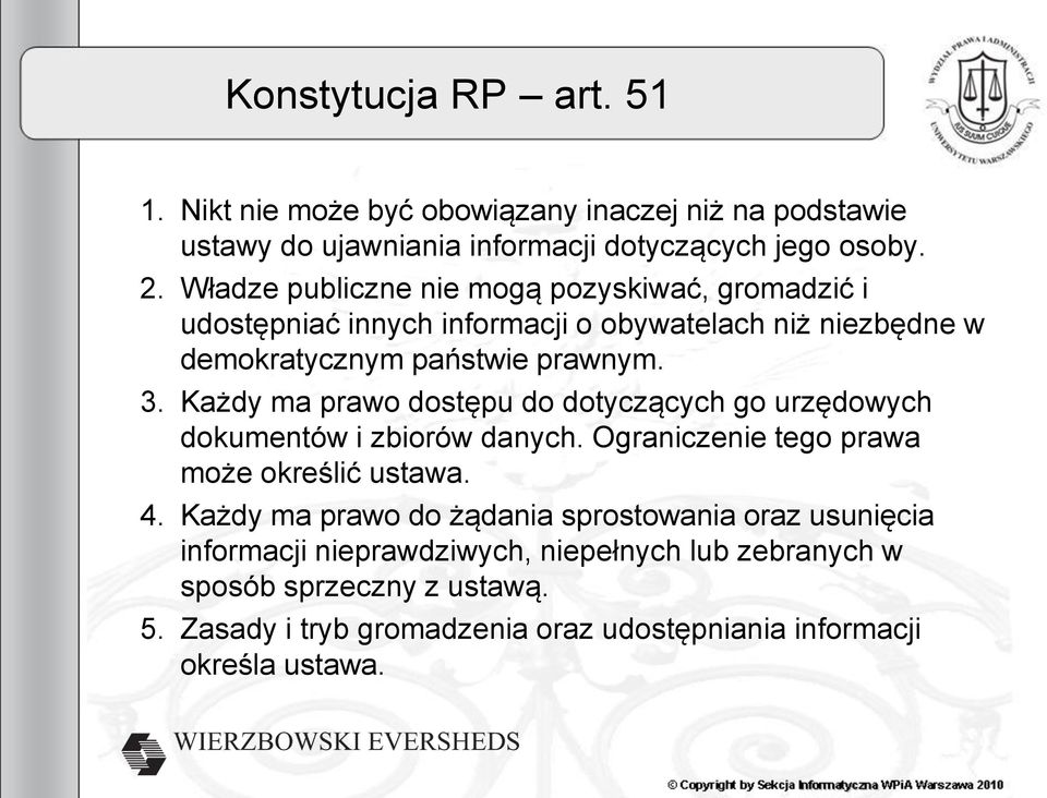 Każdy ma prawo dostępu do dotyczących go urzędowych dokumentów i zbiorów danych. Ograniczenie tego prawa może określić ustawa. 4.