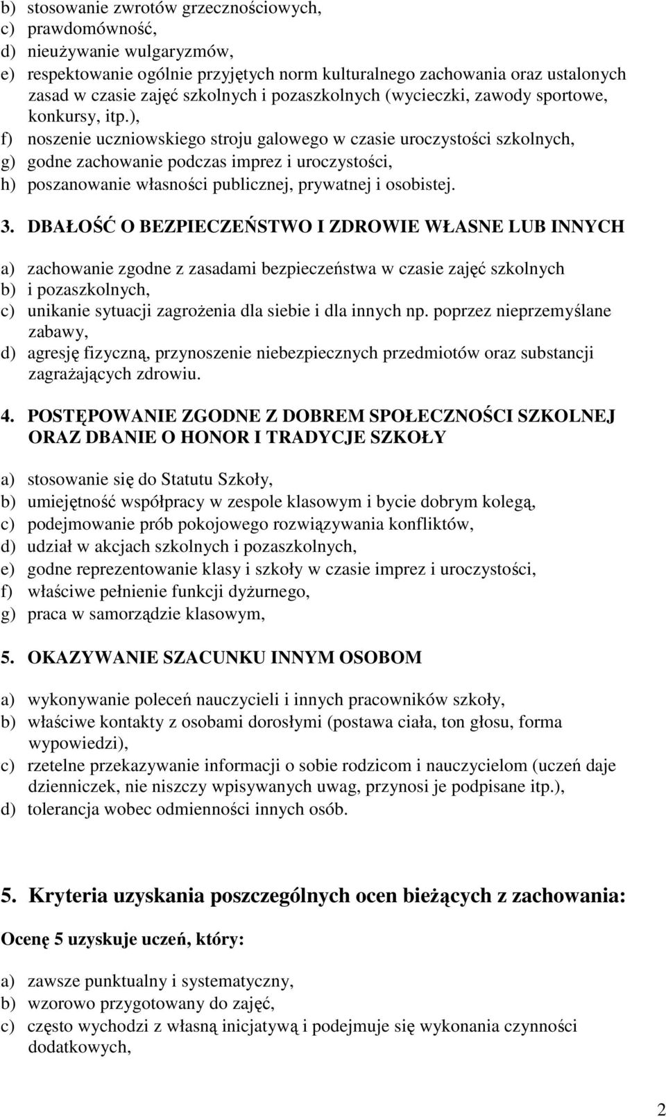 ), f) noszenie uczniowskiego stroju galowego w czasie uroczystości szkolnych, g) godne zachowanie podczas imprez i uroczystości, h) poszanowanie własności publicznej, prywatnej i osobistej. 3.