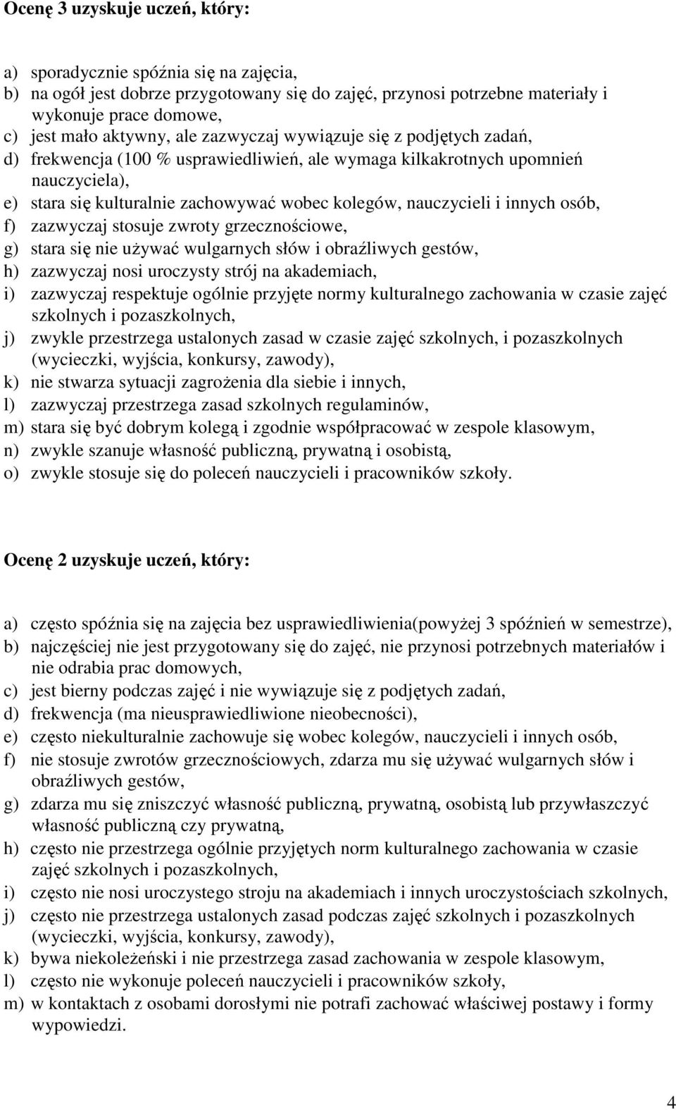 innych osób, f) zazwyczaj stosuje zwroty grzecznościowe, g) stara się nie uŝywać wulgarnych słów i obraźliwych gestów, h) zazwyczaj nosi uroczysty strój na akademiach, i) zazwyczaj respektuje ogólnie