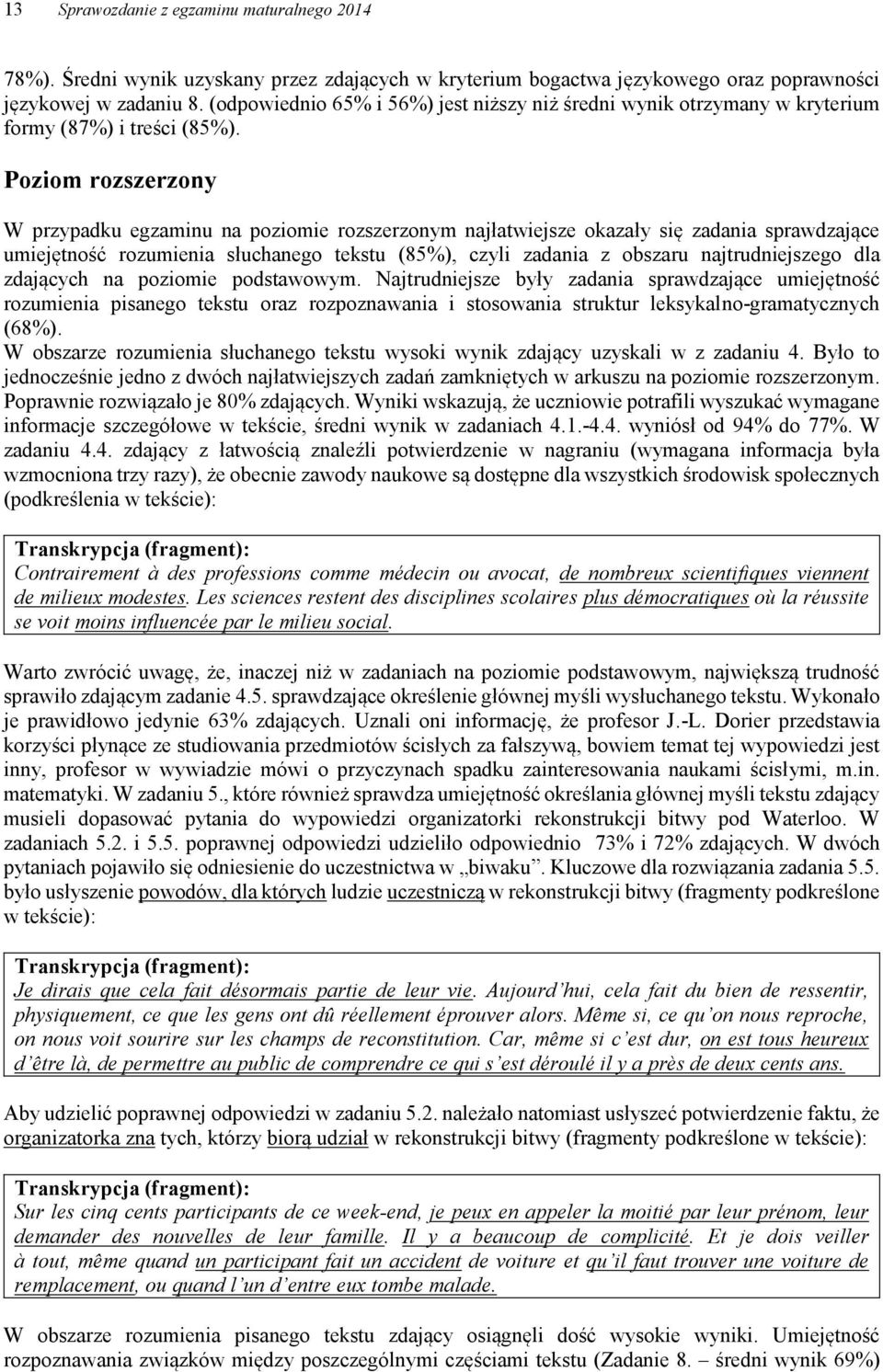 Poziom rozszerzony W przypadku egzaminu na poziomie rozszerzonym najłatwiejsze okazały się zadania sprawdzające umiejętność rozumienia słuchanego tekstu (85%), czyli zadania z obszaru