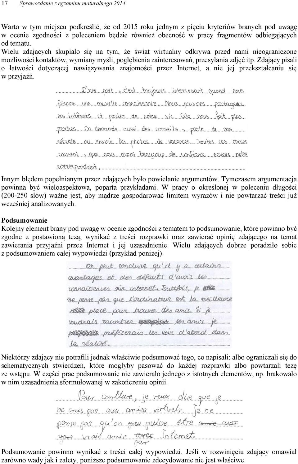 Wielu zdających skupiało się na tym, że świat wirtualny odkrywa przed nami nieograniczone możliwości kontaktów, wymiany myśli, pogłębienia zainteresowań, przesyłania zdjęć itp.