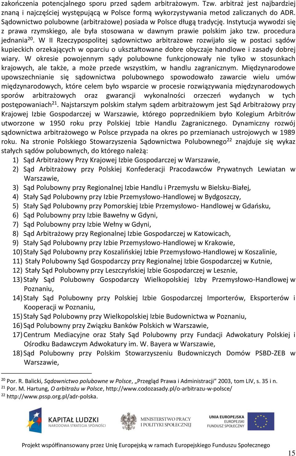 W II Rzeczypospolitej sądownictwo arbitrażowe rozwijało się w postaci sądów kupieckich orzekających w oparciu o ukształtowane dobre obyczaje handlowe i zasady dobrej wiary.