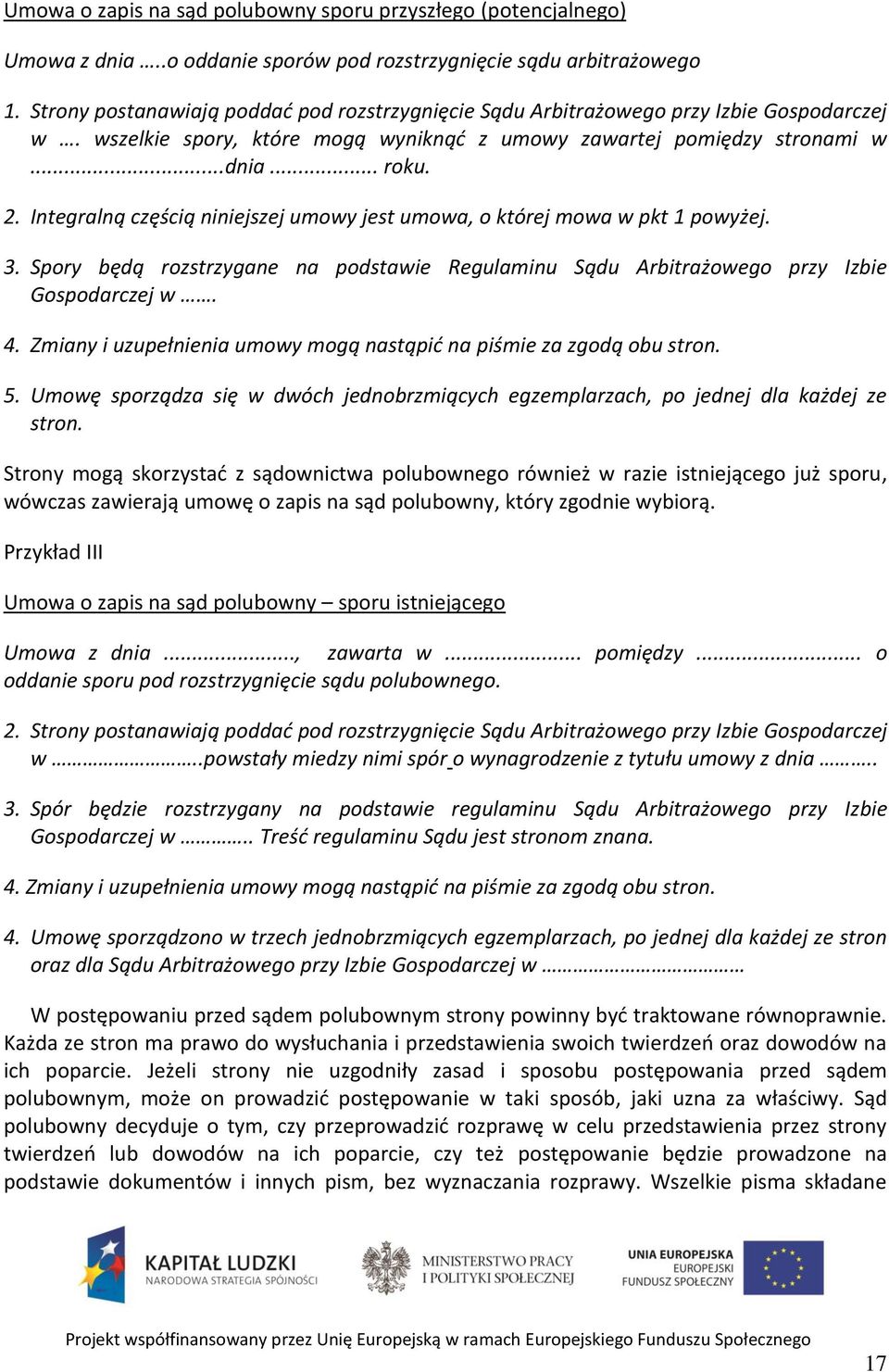 Integralną częścią niniejszej umowy jest umowa, o której mowa w pkt 1 powyżej. 3. Spory będą rozstrzygane na podstawie Regulaminu Sądu Arbitrażowego przy Izbie Gospodarczej w. 4.