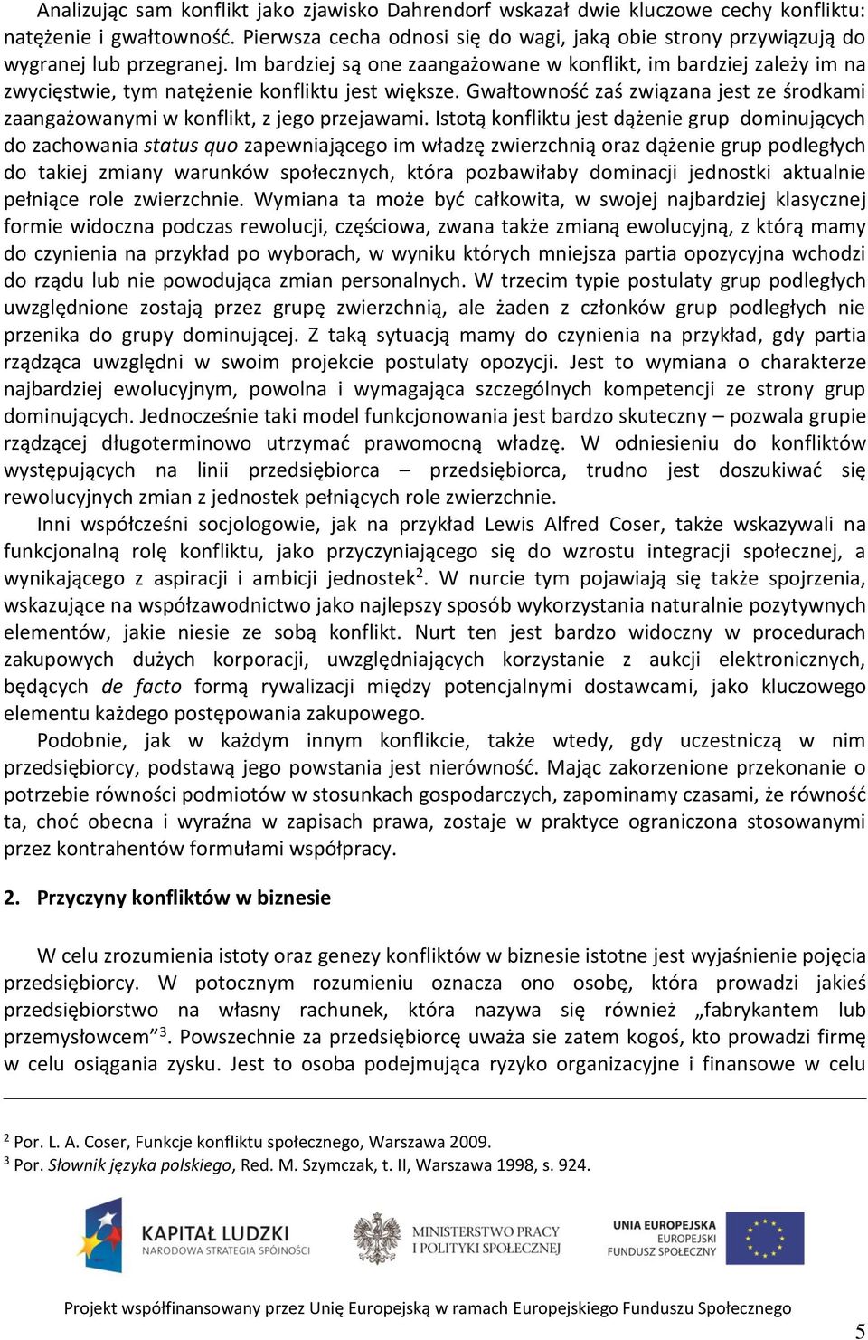 Im bardziej są one zaangażowane w konflikt, im bardziej zależy im na zwycięstwie, tym natężenie konfliktu jest większe.