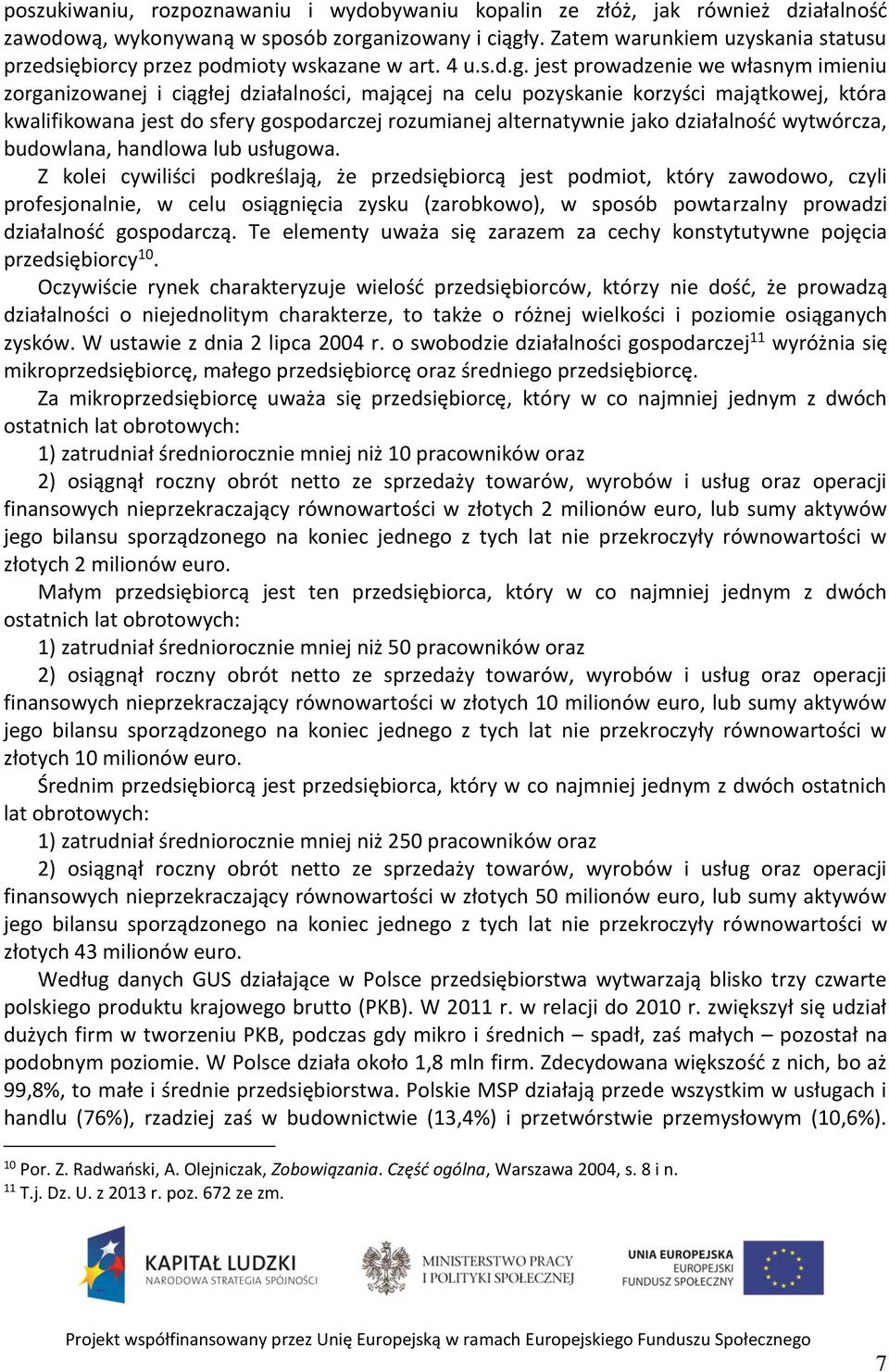 jest prowadzenie we własnym imieniu zorganizowanej i ciągłej działalności, mającej na celu pozyskanie korzyści majątkowej, która kwalifikowana jest do sfery gospodarczej rozumianej alternatywnie jako