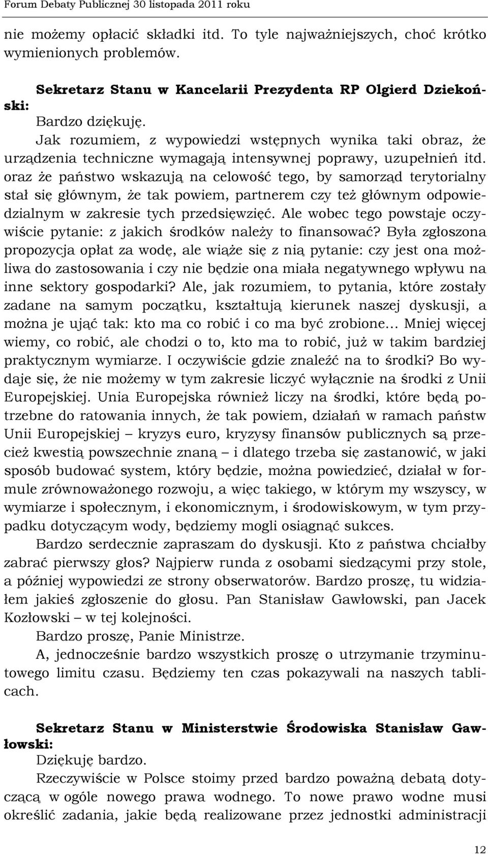 oraz że państwo wskazują na celowość tego, by samorząd terytorialny stał się głównym, że tak powiem, partnerem czy też głównym odpowiedzialnym w zakresie tych przedsięwzięć.