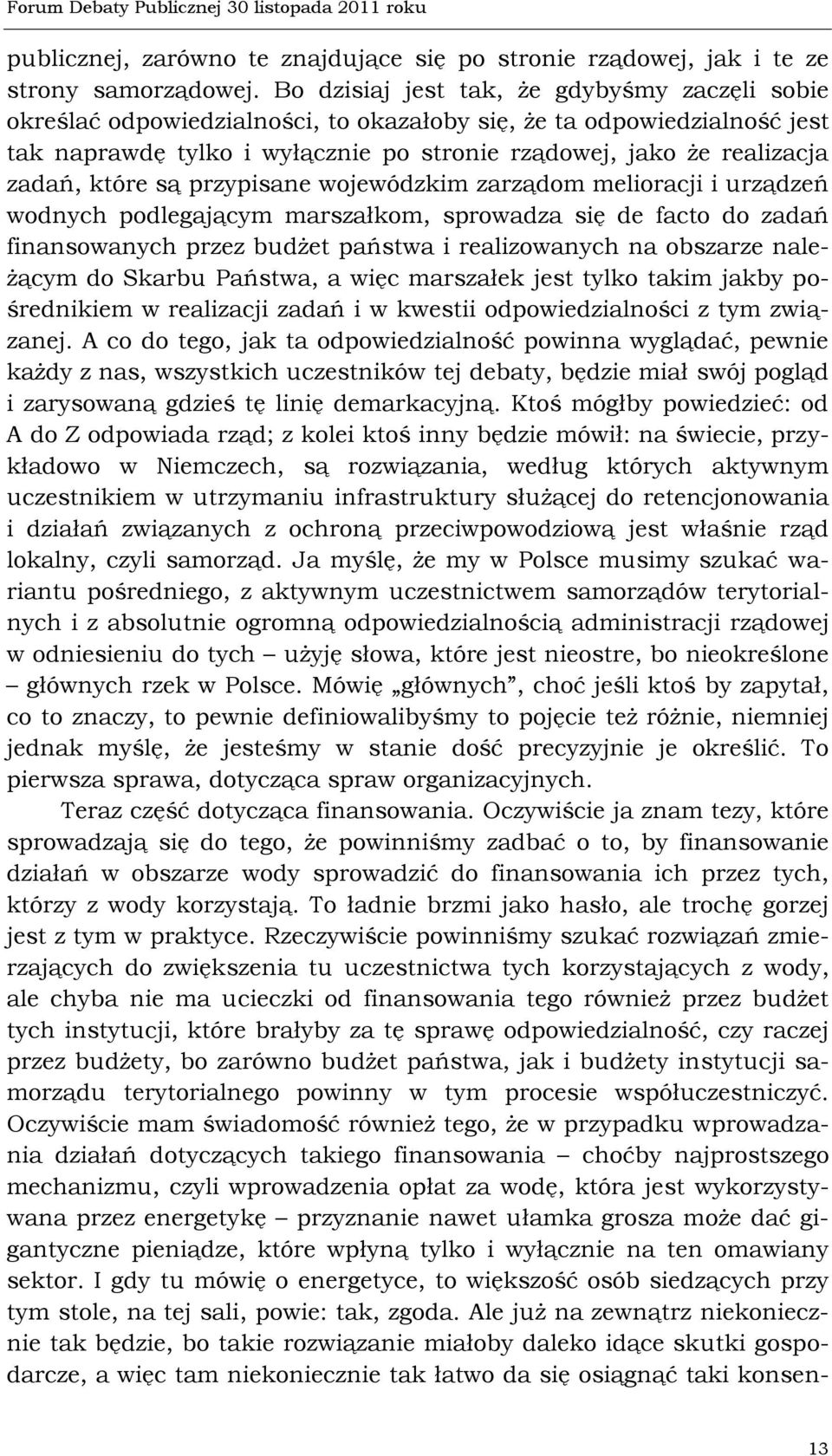 które są przypisane wojewódzkim zarządom melioracji i urządzeń wodnych podlegającym marszałkom, sprowadza się de facto do zadań finansowanych przez budżet państwa i realizowanych na obszarze