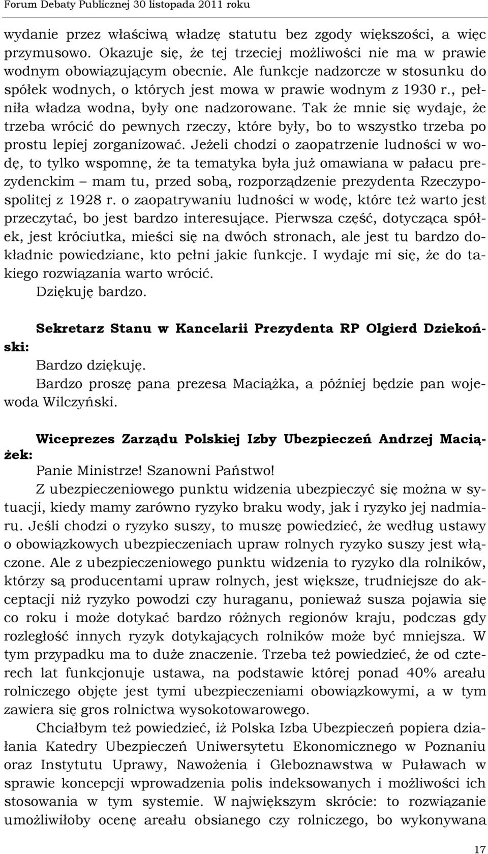 Tak że mnie się wydaje, że trzeba wrócić do pewnych rzeczy, które były, bo to wszystko trzeba po prostu lepiej zorganizować.