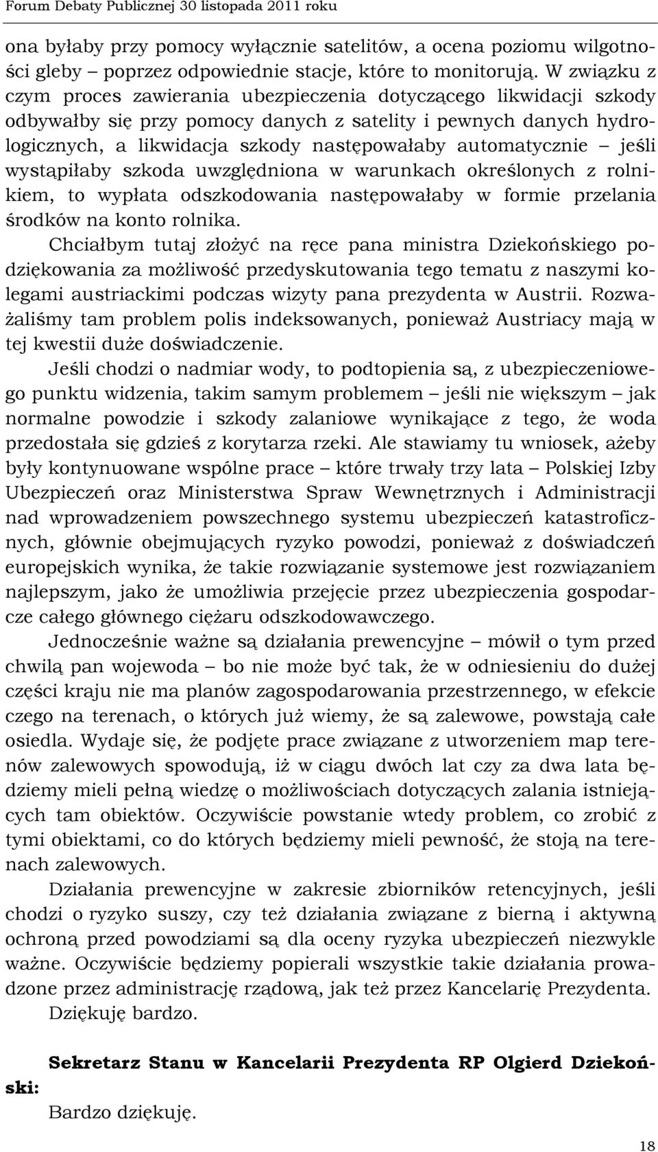 automatycznie jeśli wystąpiłaby szkoda uwzględniona w warunkach określonych z rolnikiem, to wypłata odszkodowania następowałaby w formie przelania środków na konto rolnika.