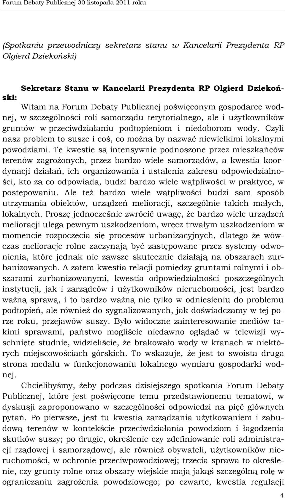 Te kwestie są intensywnie podnoszone przez mieszkańców terenów zagrożonych, przez bardzo wiele samorządów, a kwestia koordynacji działań, ich organizowania i ustalenia zakresu odpowiedzialności, kto