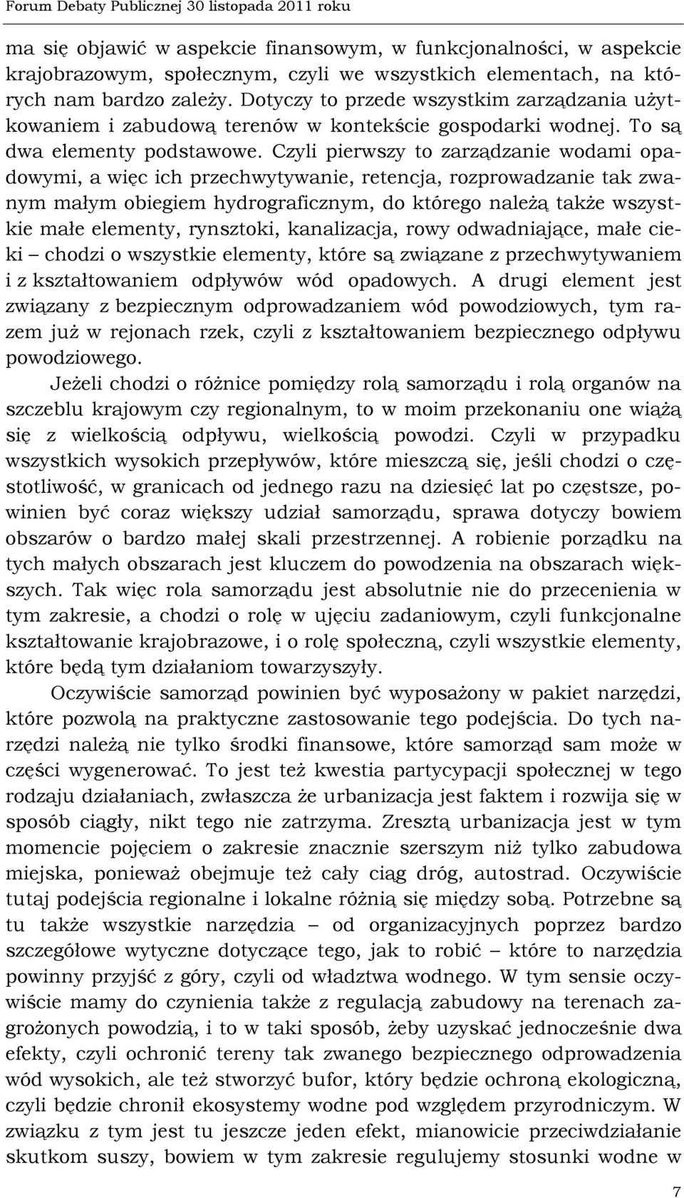 Czyli pierwszy to zarządzanie wodami opadowymi, a więc ich przechwytywanie, retencja, rozprowadzanie tak zwanym małym obiegiem hydrograficznym, do którego należą także wszystkie małe elementy,