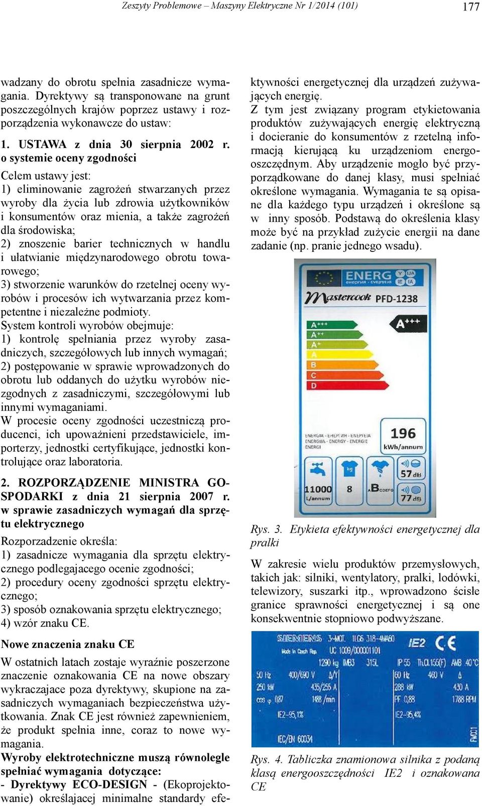 o systemie oceny zgodności Celem ustawy jest: 1) eliminowanie zagrożeń stwarzanych przez wyroby dla życia lub zdrowia użytkowników i konsumentów oraz mienia, a także zagrożeń dla środowiska; 2)