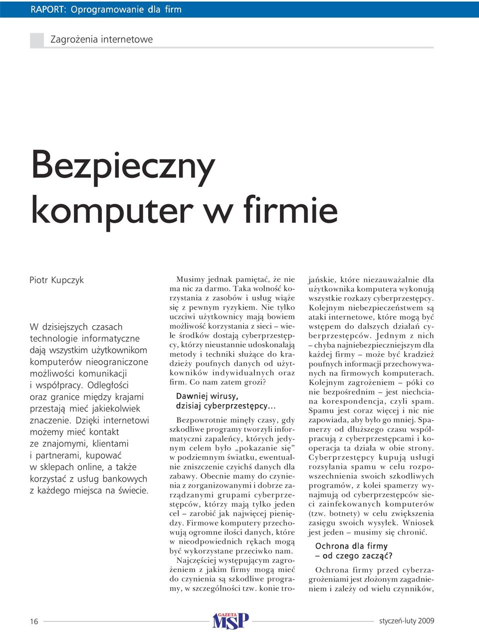 Dzięki internetowi możemy mieć kontakt ze znajomymi, klientami i partnerami, kupować w sklepach online, a także korzystać z usług bankowych z każdego miejsca na świecie.