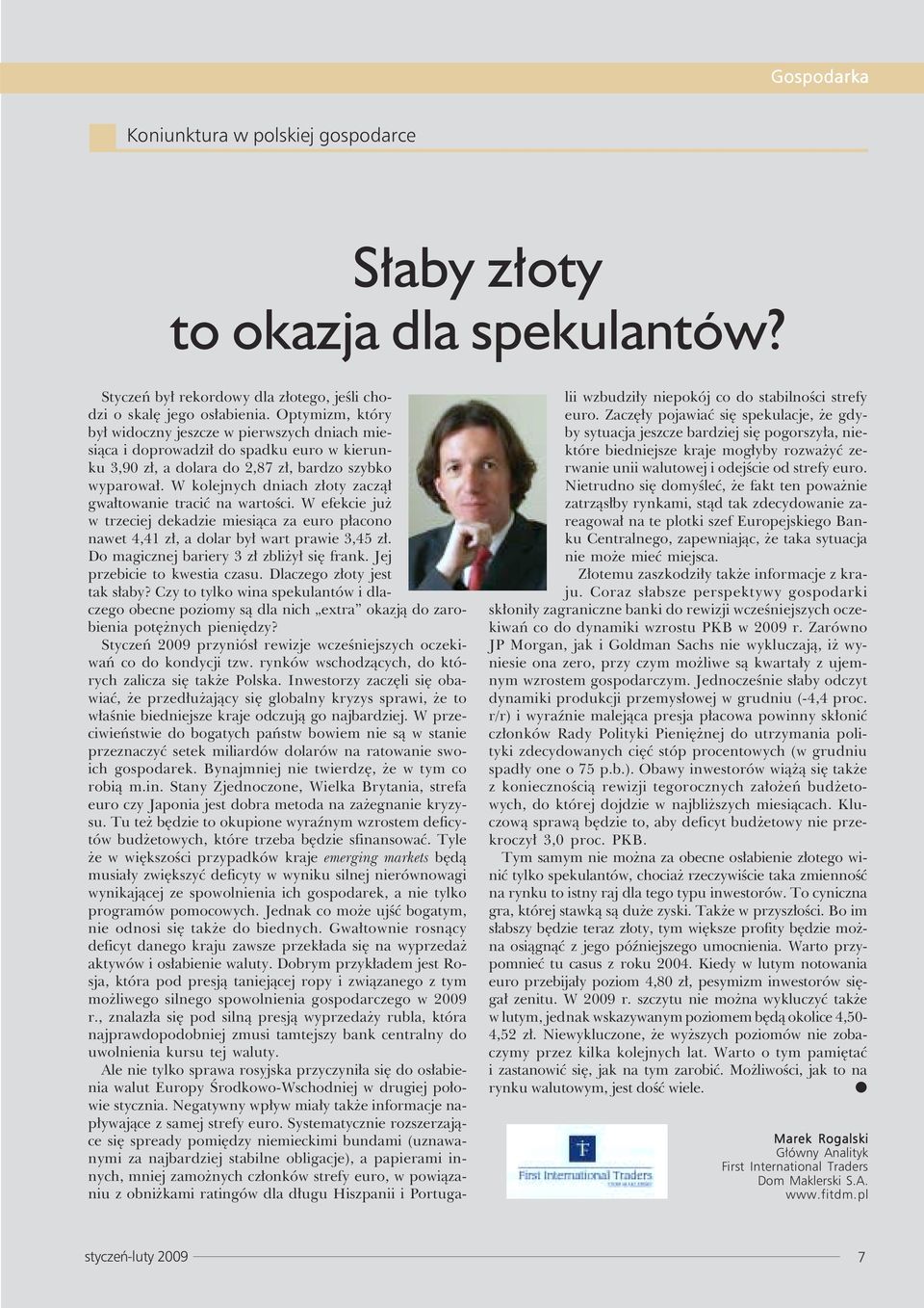 W kolejnych dniach złoty zaczął gwałtowanie tracić na wartości. W efekcie już w trzeciej dekadzie miesiąca za euro płacono nawet 4,41 zł, a dolar był wart prawie 3,45 zł.