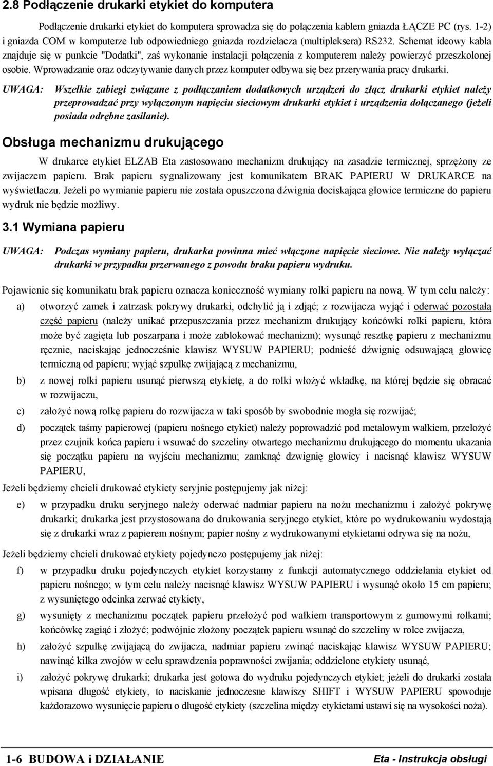 Schemat ideowy kabla znajduje się w punkcie "Dodatki", zaś wykonanie instalacji połączenia z komputerem należy powierzyć przeszkolonej osobie.