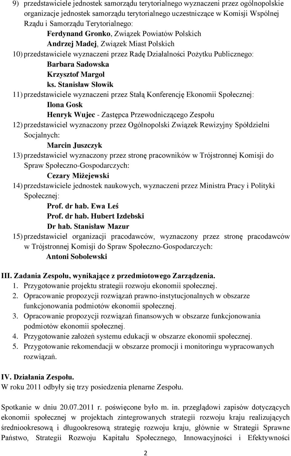 Stanisław Słowik 11) przedstawiciele wyznaczeni przez Stałą Konferencję Ekonomii Społecznej: Ilona Gosk Henryk Wujec - Zastępca Przewodniczącego Zespołu 12) przedstawiciel wyznaczony przez