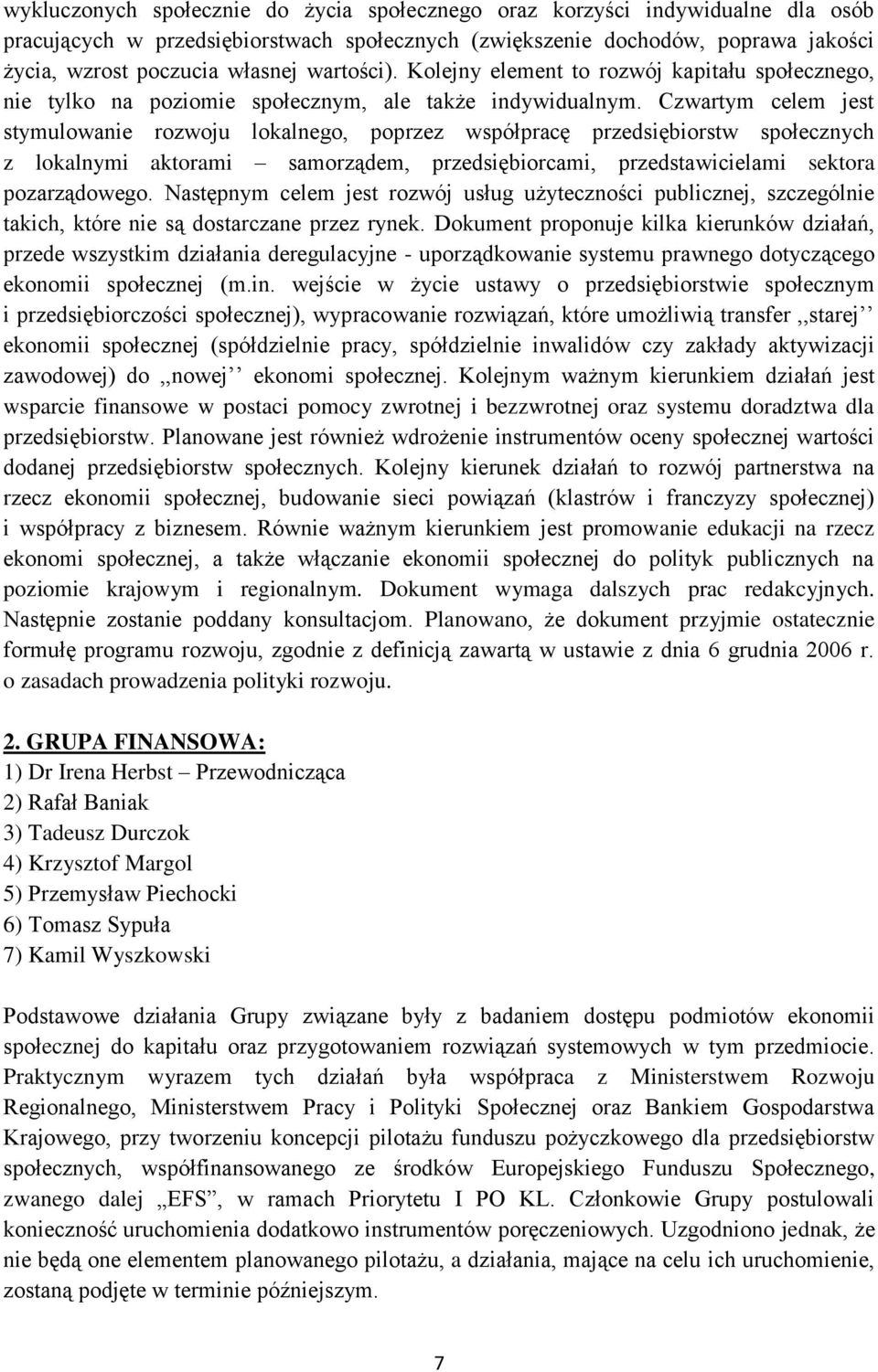 Czwartym celem jest stymulowanie rozwoju lokalnego, poprzez współpracę przedsiębiorstw społecznych z lokalnymi aktorami samorządem, przedsiębiorcami, przedstawicielami sektora pozarządowego.