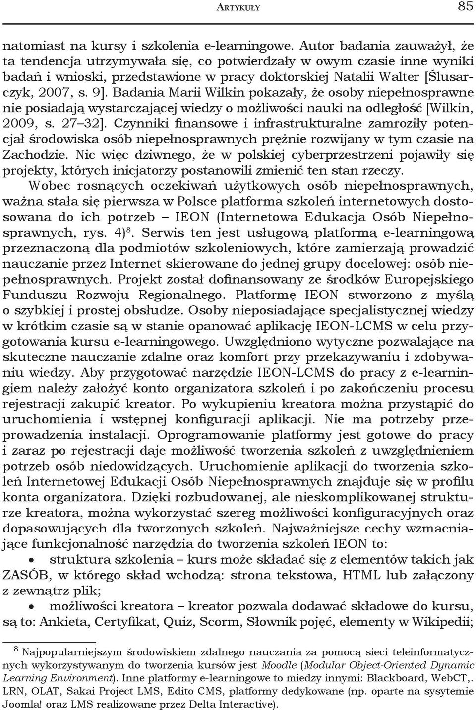 Badania Marii Wilkin pokazały, że osoby niepełnosprawne nie posiadają wystarczającej wiedzy o możliwości nauki na odległość [Wilkin, 2009, s. 27 32].