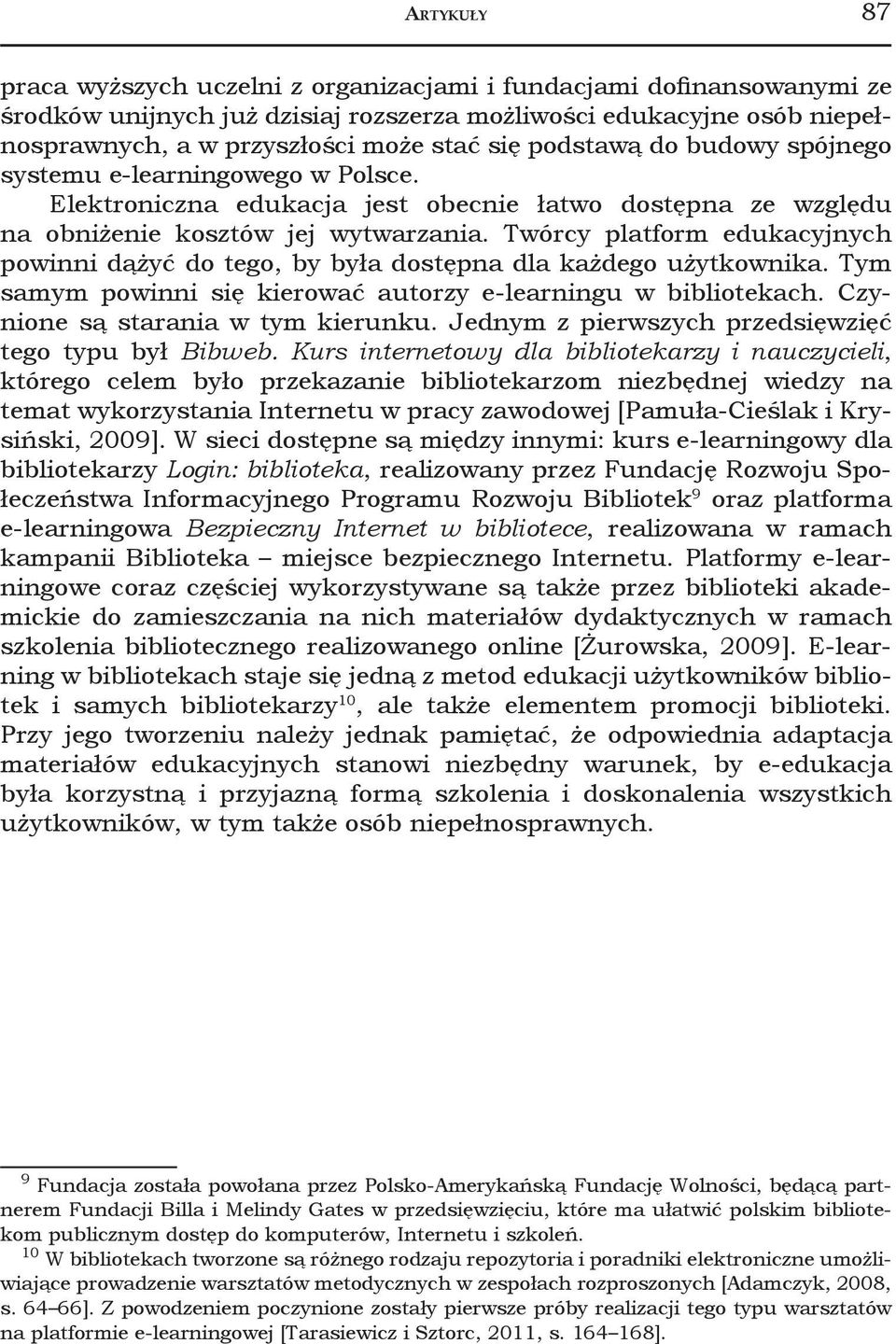 Twórcy platform edukacyjnych powinni dążyć do tego, by była dostępna dla każdego użytkownika. Tym samym powinni się kierować autorzy e-learningu w bibliotekach. Czynione są starania w tym kierunku.