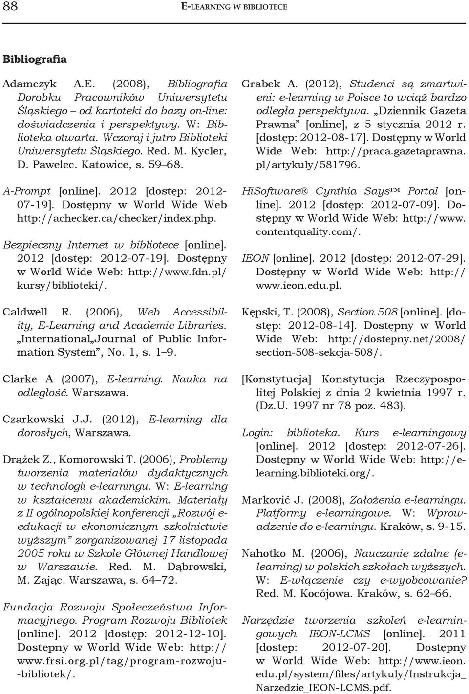 ca/checker/index.php. Bezpieczny Internet w bibliotece [online]. 2012 [dostęp: 2012-07-19]. Dostępny w World Wide Web: http://www.fdn.pl/ kursy/biblioteki/. Caldwell R.