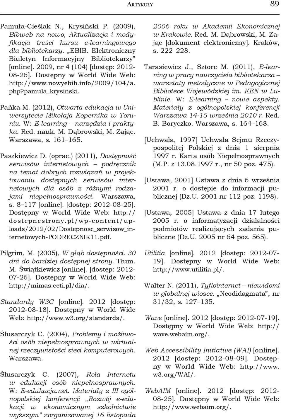 (2012), Otwarta edukacja w Uniwersytecie Mikołaja Kopernika w Toruniu. W: E-learning narzędzia i praktyka. Red. nauk. M. Dąbrowski, M. Zając. Warszawa, s. 161 165. Paszkiewicz D. (oprac.