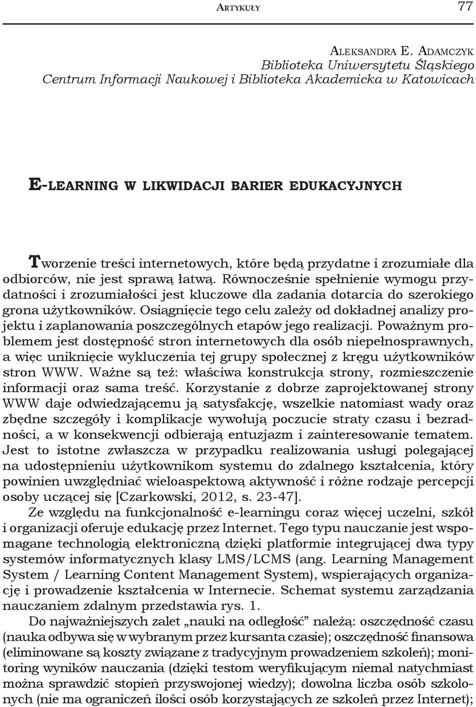 przydatne i zrozumiałe dla odbiorców, nie jest sprawą łatwą. Równocześnie spełnienie wymogu przydatności i zrozumiałości jest kluczowe dla zadania dotarcia do szerokiego grona użytkowników.