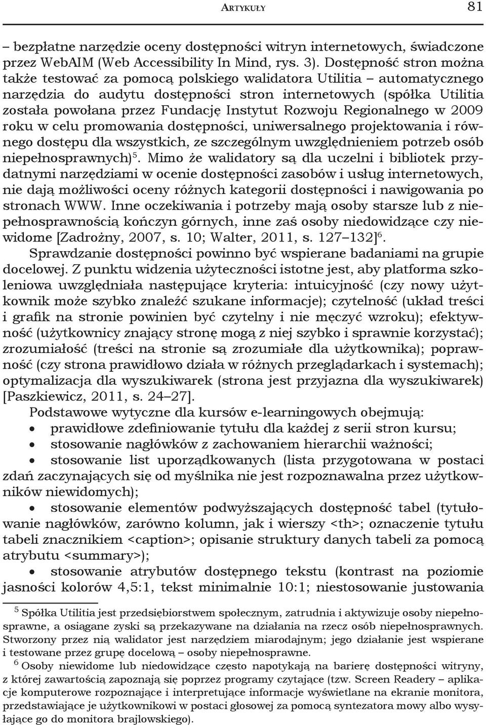 Instytut Rozwoju Regionalnego w 2009 roku w celu promowania dostępności, uniwersalnego projektowania i równego dostępu dla wszystkich, ze szczególnym uwzględnieniem potrzeb osób niepełnosprawnych) 5.