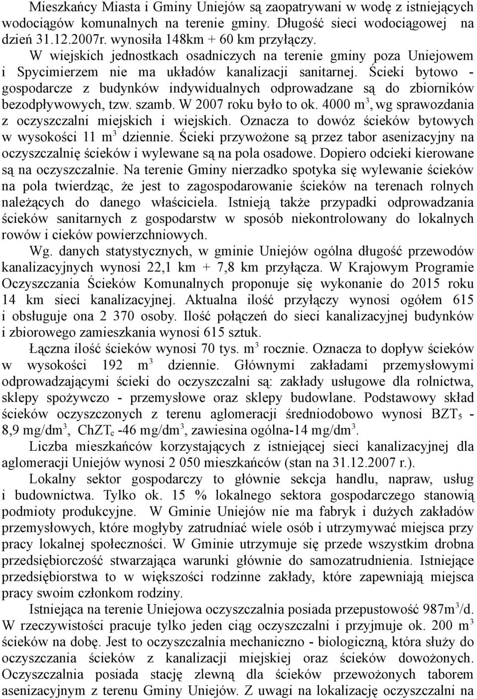 Ścieki bytowo - gospodarcze z budynków indywidualnych odprowadzane są do zbiorników bezodpływowych, tzw. szamb. W 2007 roku było to ok. 4000 m 3, wg sprawozdania z oczyszczalni miejskich i wiejskich.