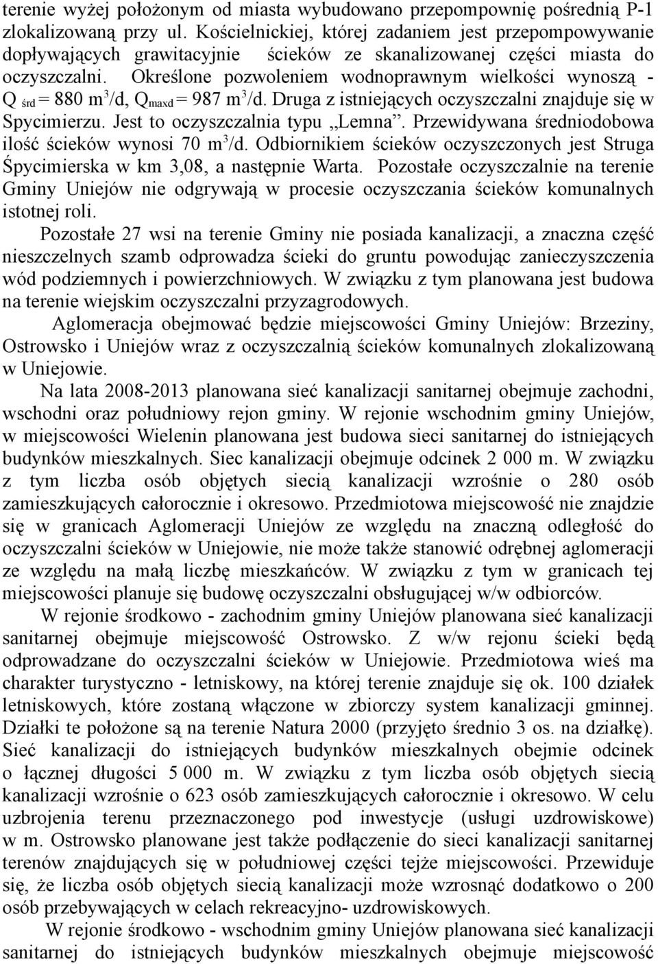 Określone pozwoleniem wodnoprawnym wielkości wynoszą - Q śrd = 880 m 3 /d, Q maxd = 987 m 3 /d. Druga z istniejących oczyszczalni znajduje się w Spycimierzu. Jest to oczyszczalnia typu Lemna.