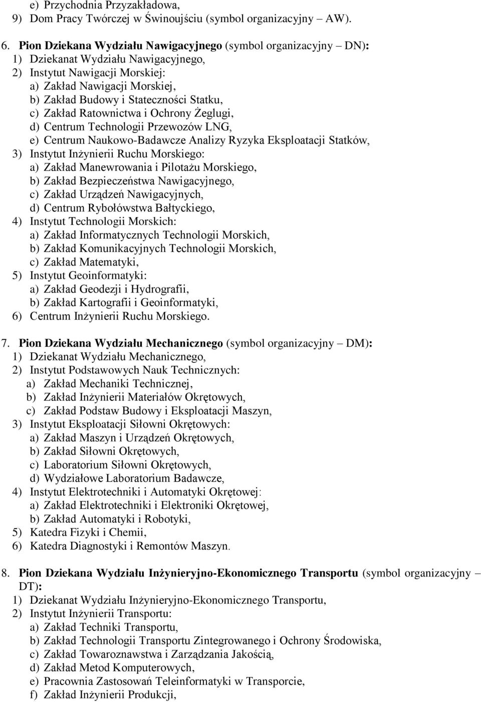 Statku, c) Zakład Ratownictwa i Ochrony Żeglugi, d) Centrum Technologii Przewozów LNG, e) Centrum Naukowo-Badawcze Analizy Ryzyka Eksploatacji Statków, 3) Instytut Inżynierii Ruchu Morskiego: a)