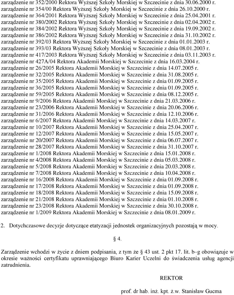 10.2002 r. zarządzenie nr 392/03 Rektora Wyższej Szkoły Morskiej w Szczecinie z dnia 01.01.2003 r. zarządzenie nr 393/03 Rektora Wyższej Szkoły Morskiej w Szczecinie z dnia 08.01.2003 r. zarządzenie nr 417/2003 Rektora Wyższej Szkoły Morskiej w Szczecinie z dnia 03.