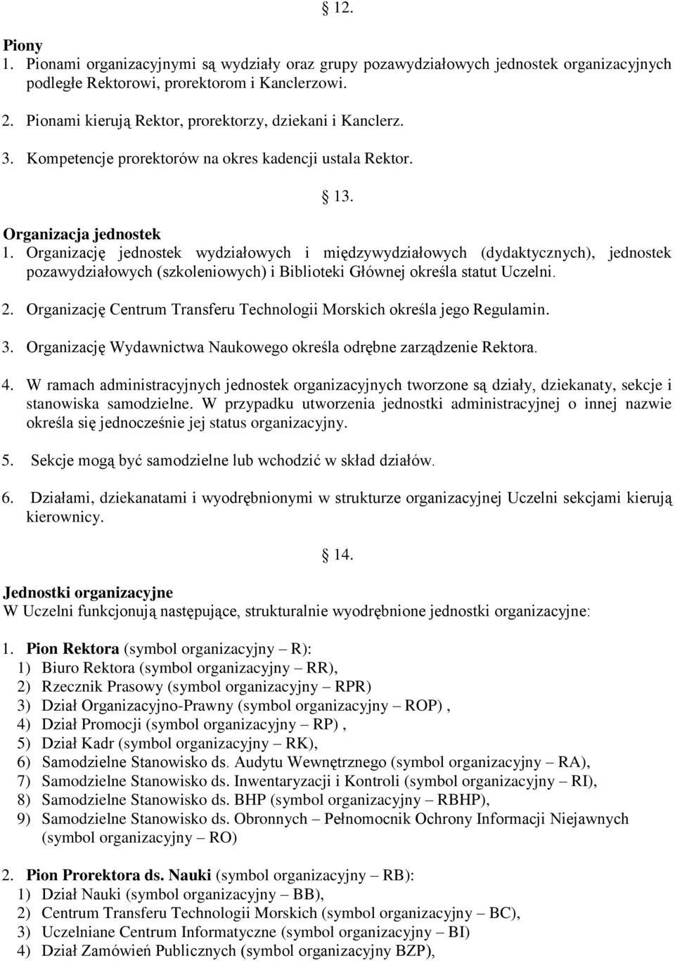 Organizację jednostek wydziałowych i międzywydziałowych (dydaktycznych), jednostek pozawydziałowych (szkoleniowych) i Biblioteki Głównej określa statut Uczelni. 2.