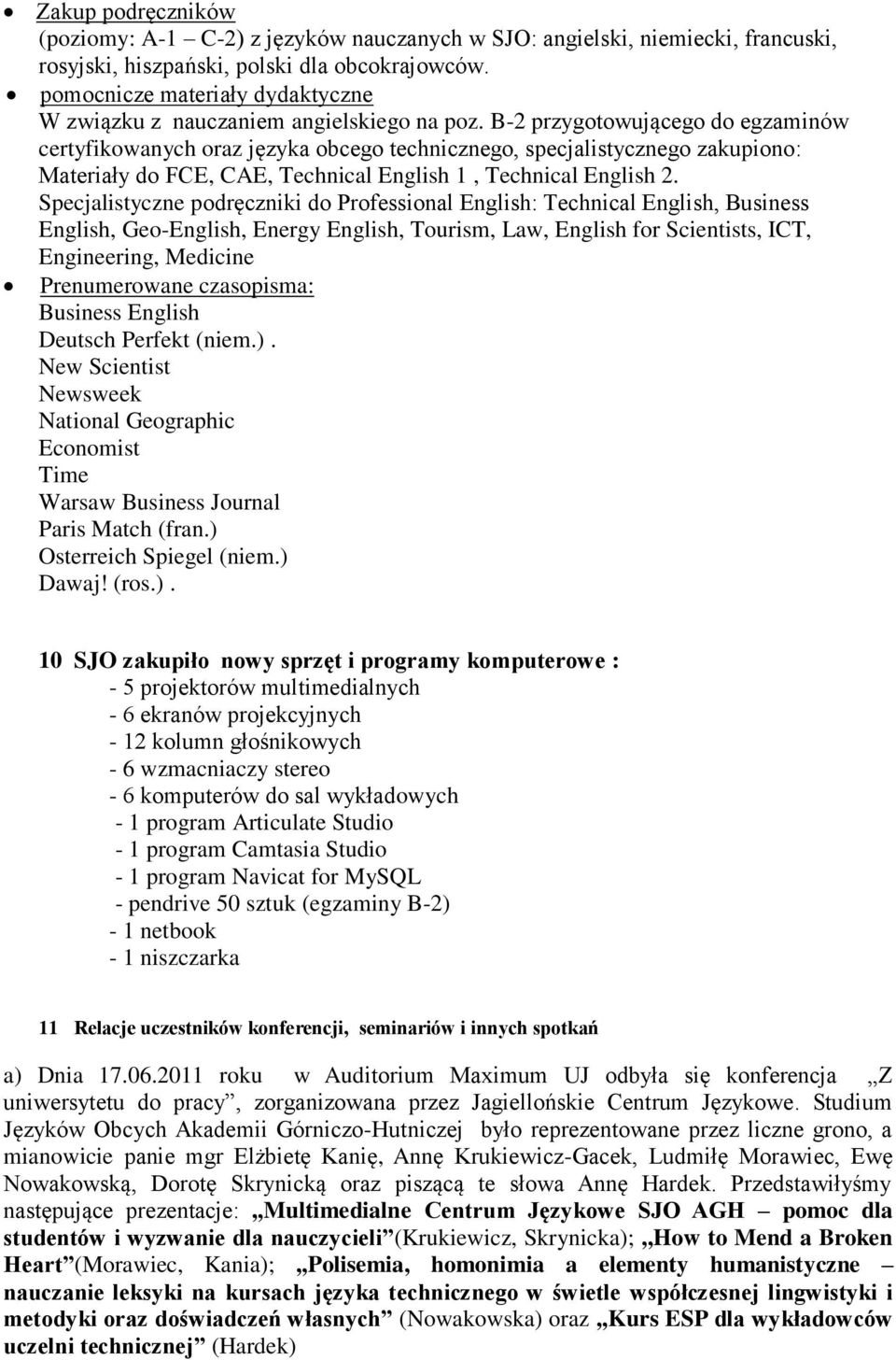 B-2 przygotowującego do egzaminów certyfikowanych oraz języka obcego technicznego, specjalistycznego zakupiono: Materiały do FCE, CAE, Technical English 1, Technical English 2.