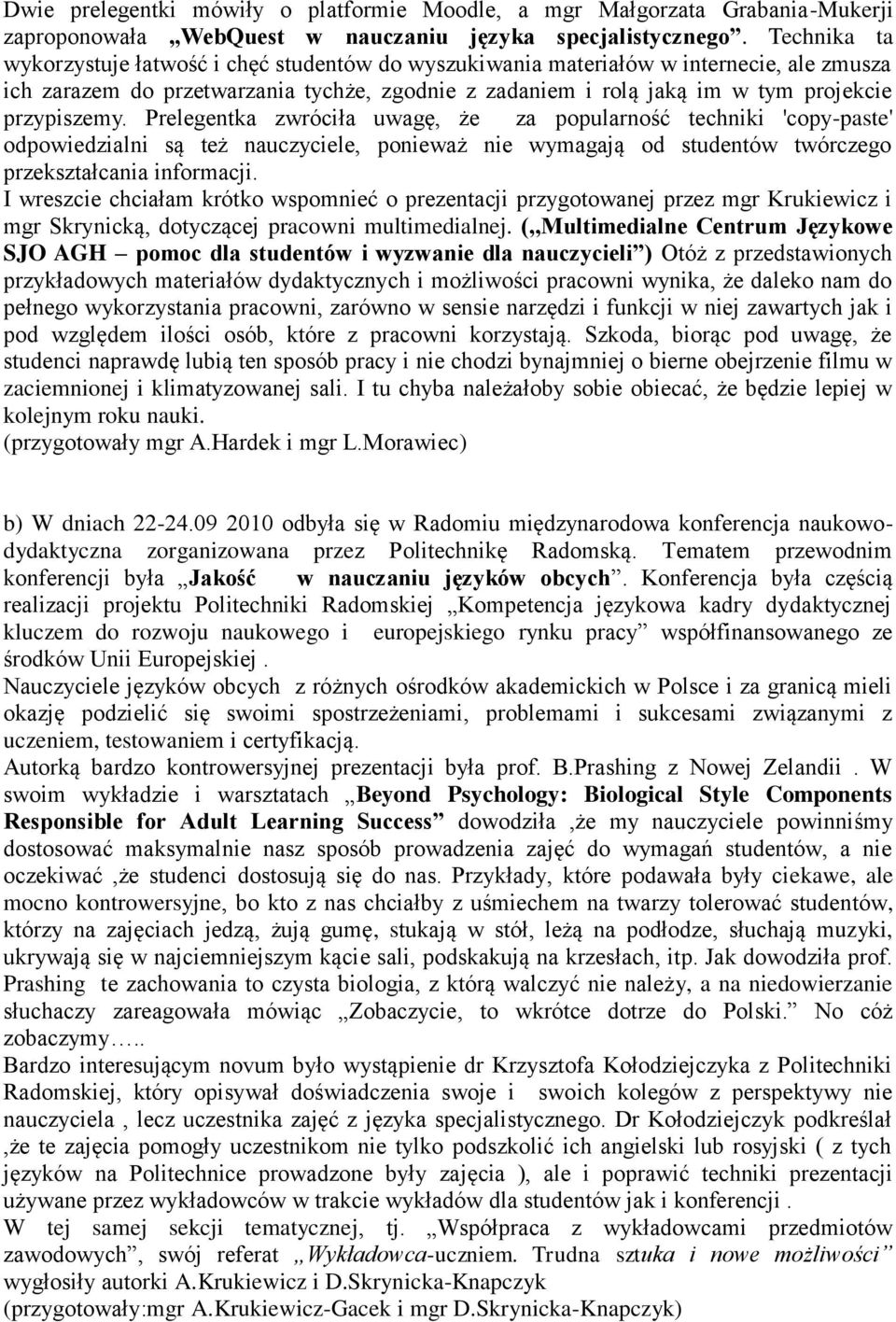 przypiszemy. Prelegentka zwróciła uwagę, że za popularność techniki 'copy-paste' odpowiedzialni są też nauczyciele, ponieważ nie wymagają od studentów twórczego przekształcania informacji.