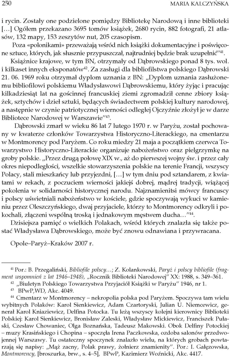 Poza «polonikami» przeważają wśród nich książki dokumentacyjne i poświęcone sztuce, których, jak słusznie przypuszczał, najtrudniej będzie brak uzupełnić 41.