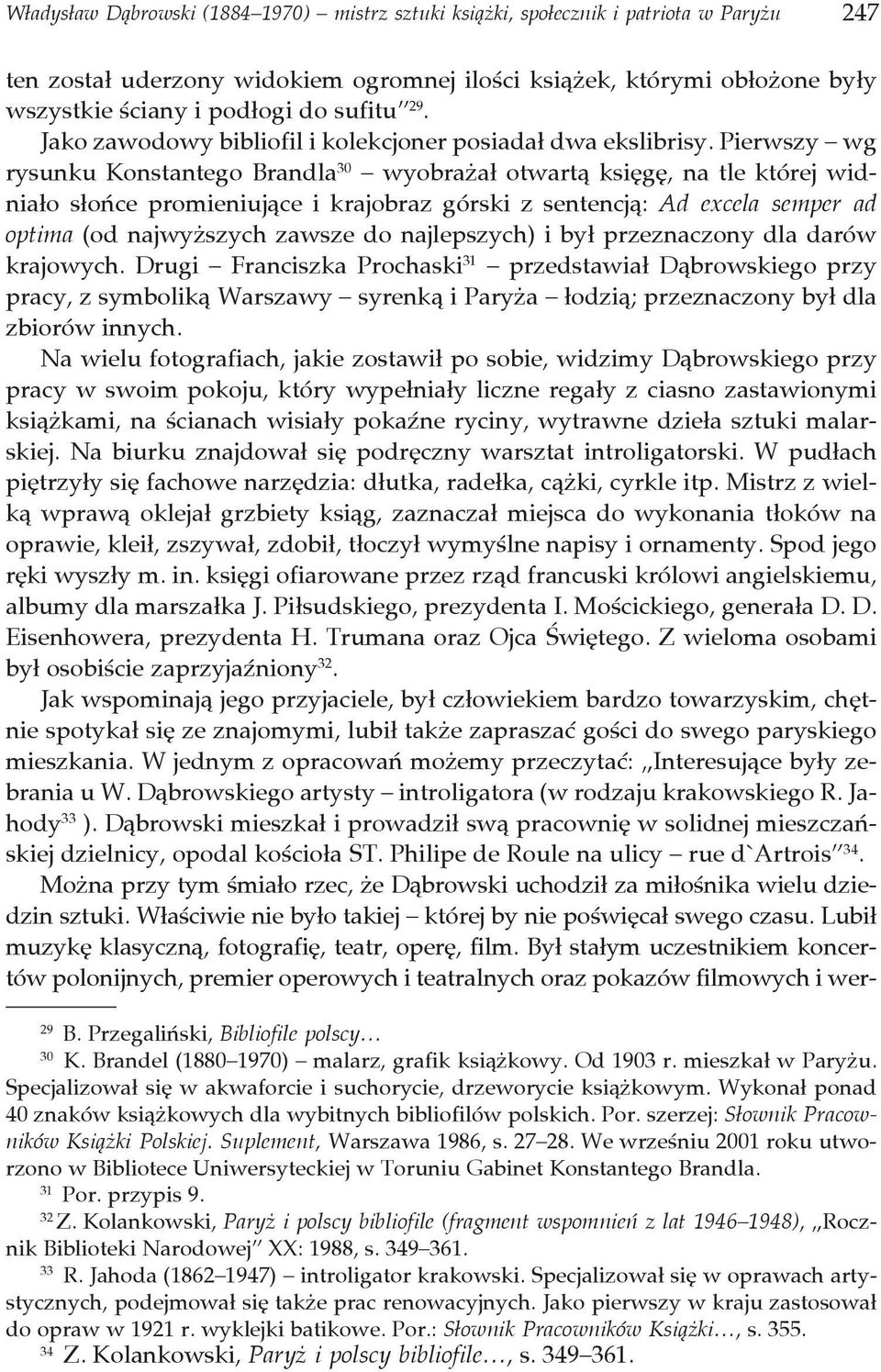 Pierwszy wg rysunku Konstantego Brandla 30 wyobrażał otwartą księgę, na tle której widniało słońce promieniujące i krajobraz górski z sentencją: Ad excela semper ad optima (od najwyższych zawsze do