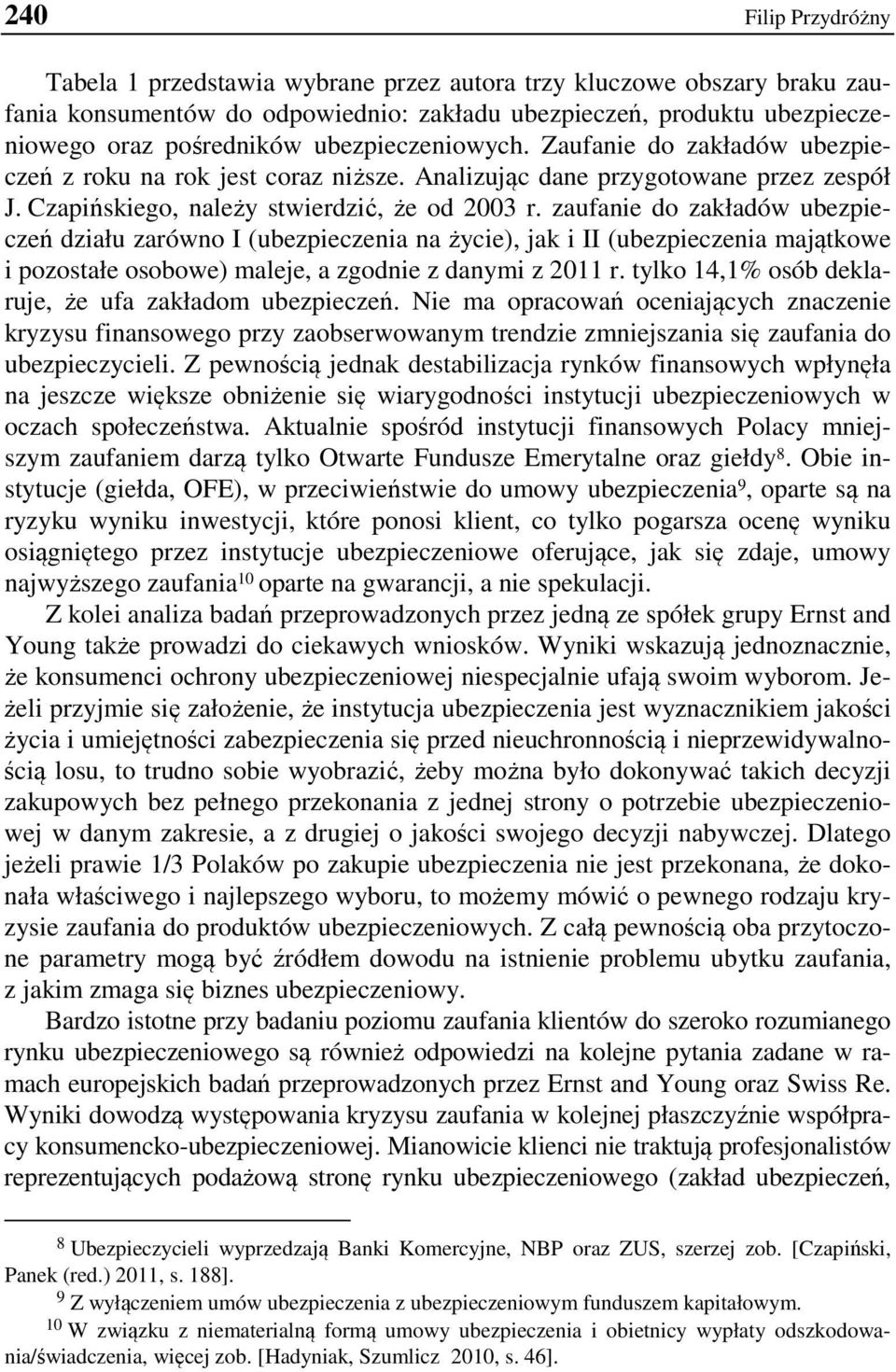 zaufanie do zakładów ubezpieczeń działu zarówno I (ubezpieczenia na życie), jak i II (ubezpieczenia majątkowe i pozostałe osobowe) maleje, a zgodnie z danymi z 2011 r.