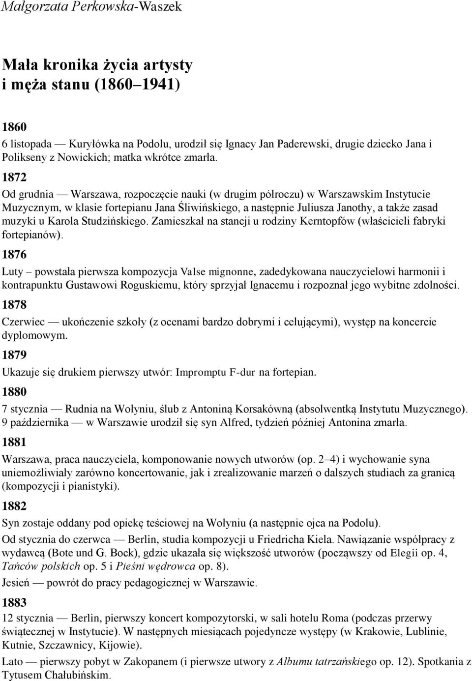 1872 Od grudnia Warszawa, rozpoczęcie nauki (w drugim półroczu) w Warszawskim Instytucie Muzycznym, w klasie fortepianu Jana Śliwińskiego, a następnie Juliusza Janothy, a także zasad muzyki u Karola