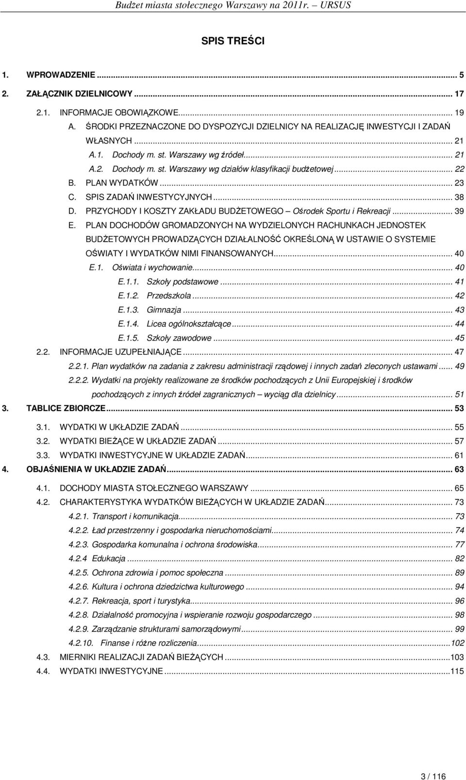 .. 22 B. PLAN WYDATKÓW... 23 C. SPIS ZADAŃ INWESTYCYJNYCH... 38 D. PRZYCHODY I KOSZTY ZAKŁADU BUDśETOWEGO Ośrodek Sportu i Rekreacji... 39 E.