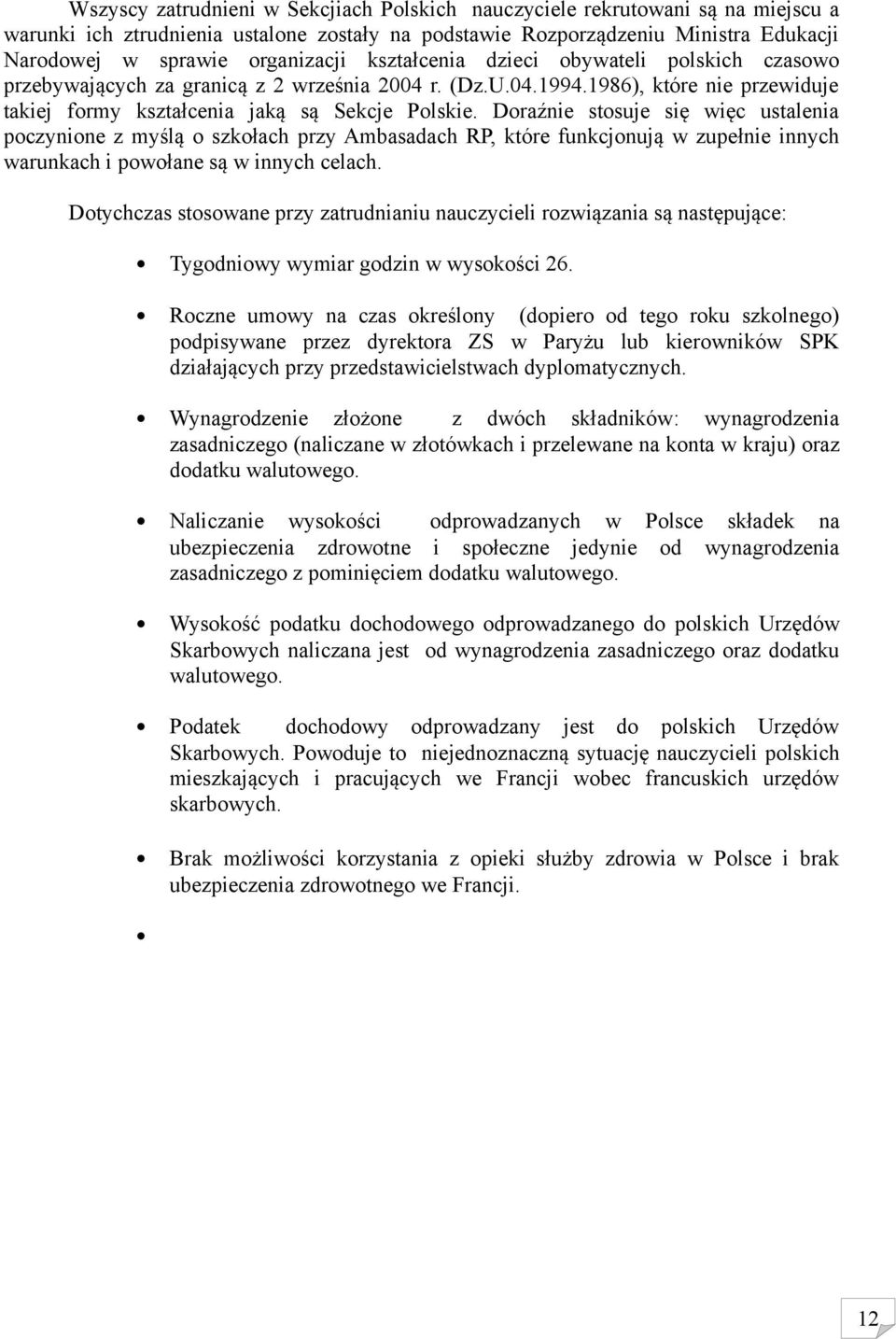 Doraźnie stosuje się więc ustalenia poczynione z myślą o szkołach przy Ambasadach RP, które funkcjonują w zupełnie innych warunkach i powołane są w innych celach.