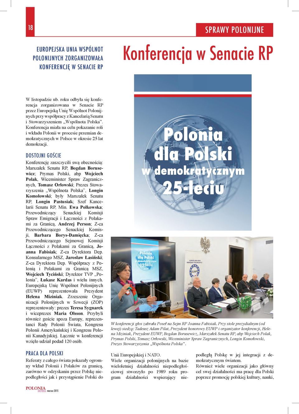 Koferecja miała a celu pokazaie roli i wkładu Poloii w procesie przemia demokratyczych w Polsce w okresie 25 lat demokracji.