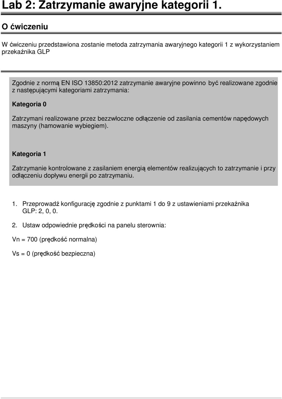 realizowane zgodnie z następującymi kategoriami zatrzymania: Kategoria 0 Zatrzymani realizowane przez bezzwłoczne odłączenie od zasilania cementów napędowych maszyny (hamowanie wybiegiem).