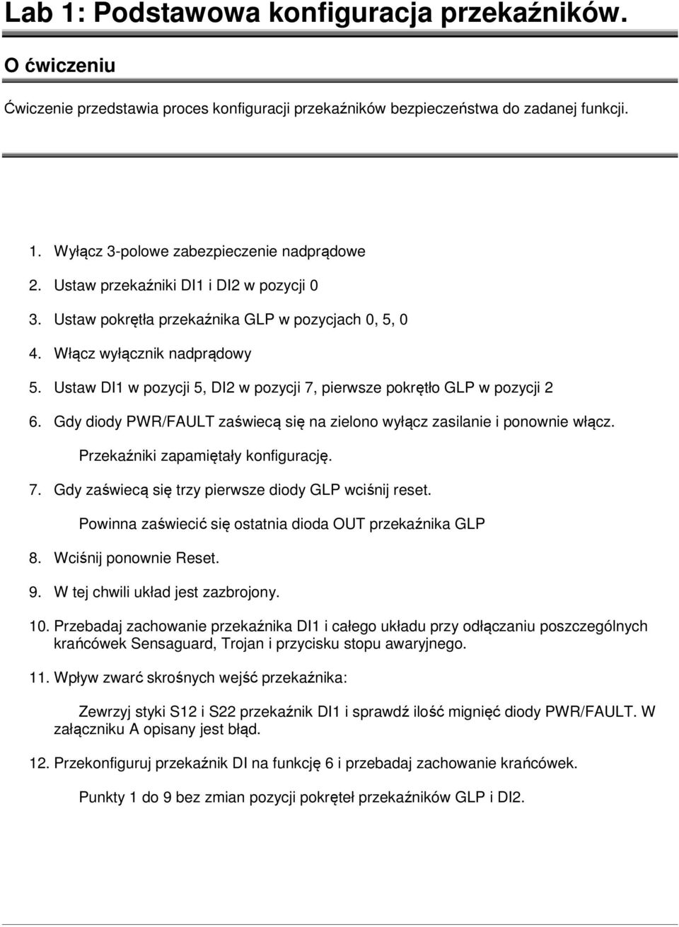 Ustaw DI1 w pozycji 5, DI2 w pozycji 7, pierwsze pokrętło GLP w pozycji 2 6. Gdy diody PWR/FAULT zaświecą się na zielono wyłącz zasilanie i ponownie włącz. Przekaźniki zapamiętały konfigurację. 7. Gdy zaświecą się trzy pierwsze diody GLP wciśnij reset.