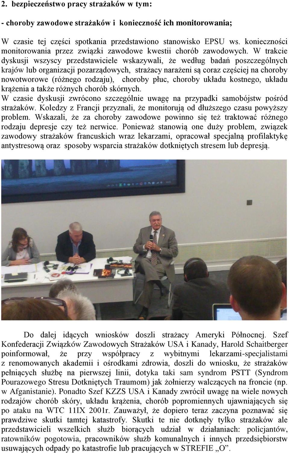 W trakcie dyskusji wszyscy przedstawiciele wskazywali, że według badań poszczególnych krajów lub organizacji pozarządowych, strażacy narażeni są coraz częściej na choroby nowotworowe (różnego