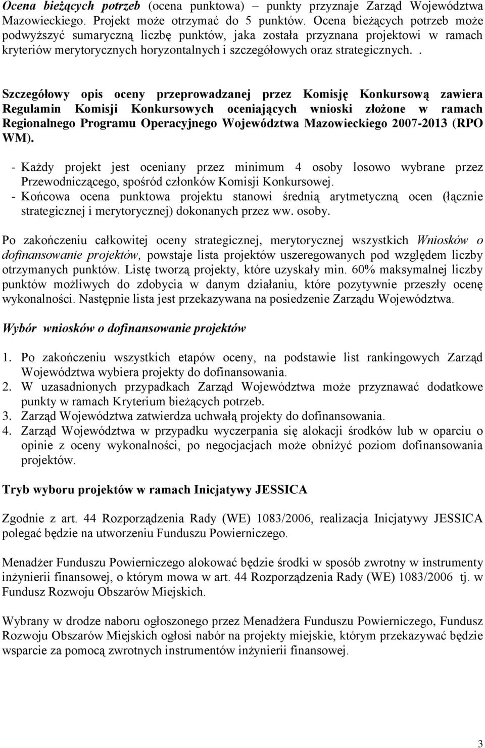 . Szczegółowy opis oceny przeprowadzanej przez Komisję Konkursową zawiera Regulamin Komisji Konkursowych oceniających wnioski złożone w ramach Regionalnego Programu Operacyjnego Województwa