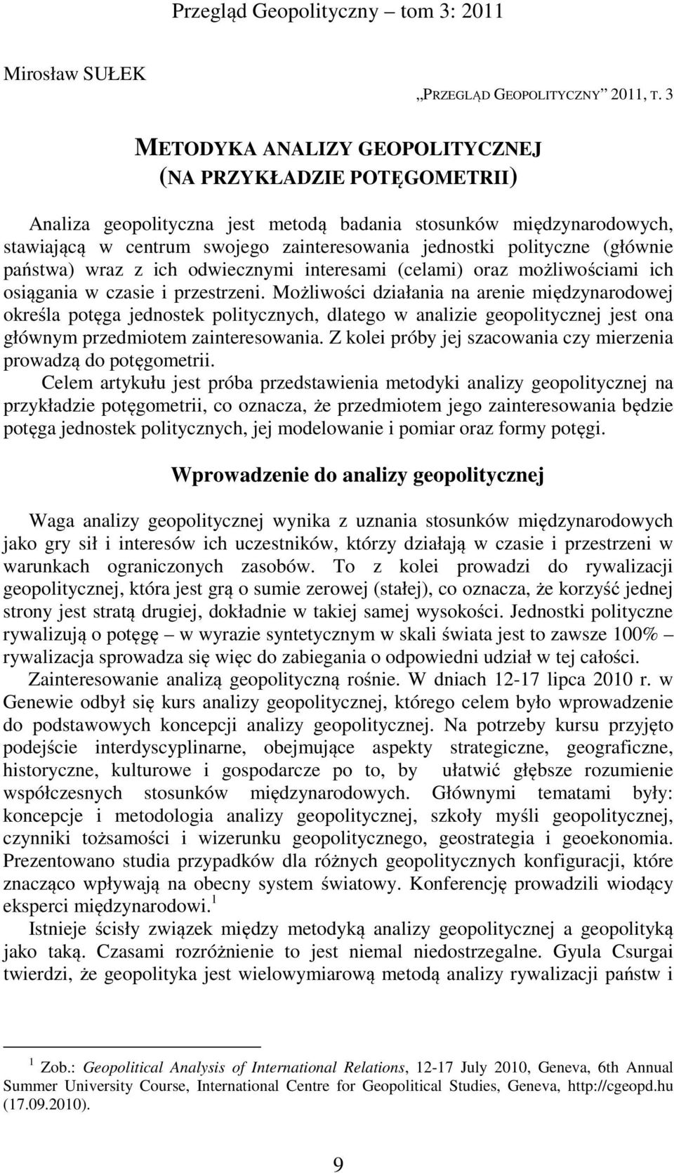 (głównie państwa) wraz z ich odwiecznymi interesami (celami) oraz możliwościami ich osiągania w czasie i przestrzeni.