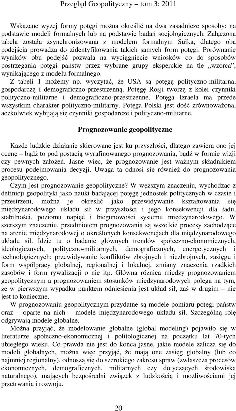 Porównanie wyników obu podejść pozwala na wyciągnięcie wniosków co do sposobów postrzegania potęgi państw przez wybrane grupy eksperckie na tle wzorca, wynikającego z modelu formalnego.