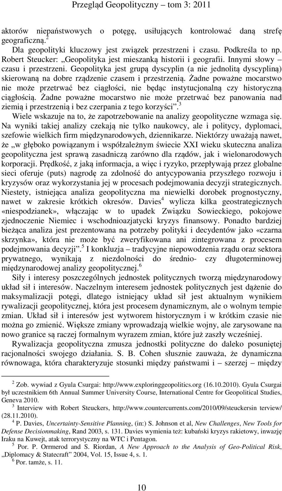 Geopolityka jest grupą dyscyplin (a nie jednolitą dyscypliną) skierowaną na dobre rządzenie czasem i przestrzenią.